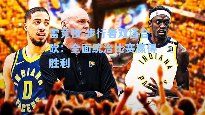 步行者双塔合砍：全面统治比赛赢得胜利