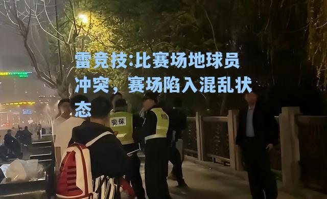比赛场地球员冲突，赛场陷入混乱状态