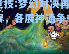 梦幻对决再次上演，各展神通争夺胜利
