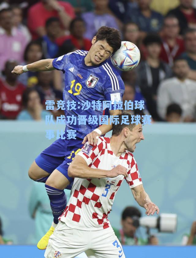 沙特阿拉伯球队成功晋级国际足球赛事比赛