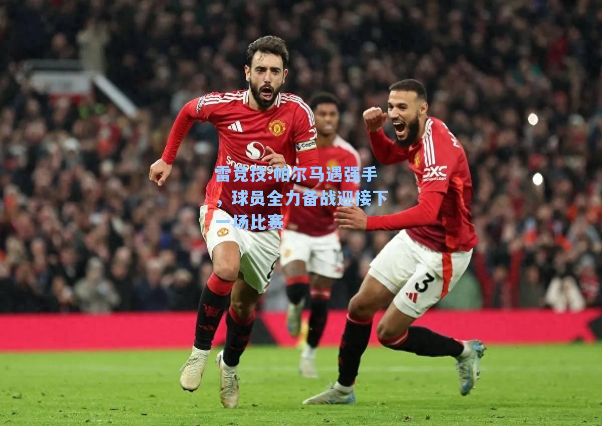 帕尔马遇强手，球员全力备战迎接下一场比赛