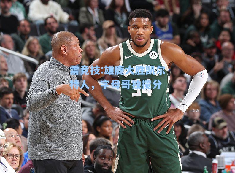 雄鹿大胜凯尔特人，字母哥独揽分