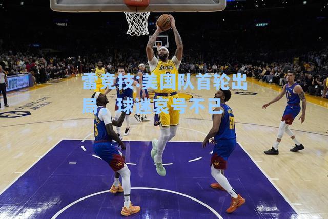 美国队首轮出局，球迷哀号不已
