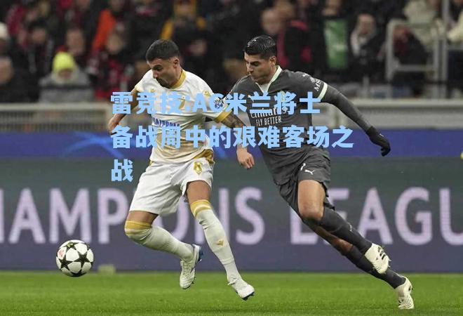 AC米兰将士备战周中的艰难客场之战