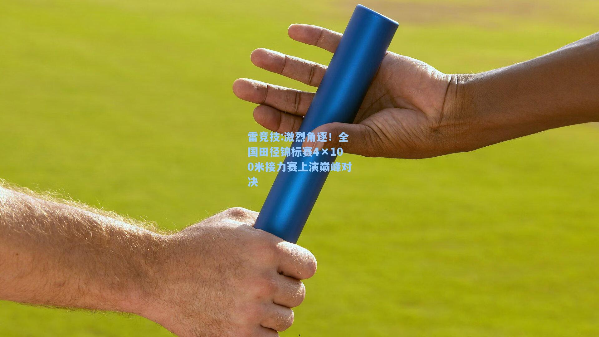 激烈角逐！全国田径锦标赛4×100米接力赛上演巅峰对决