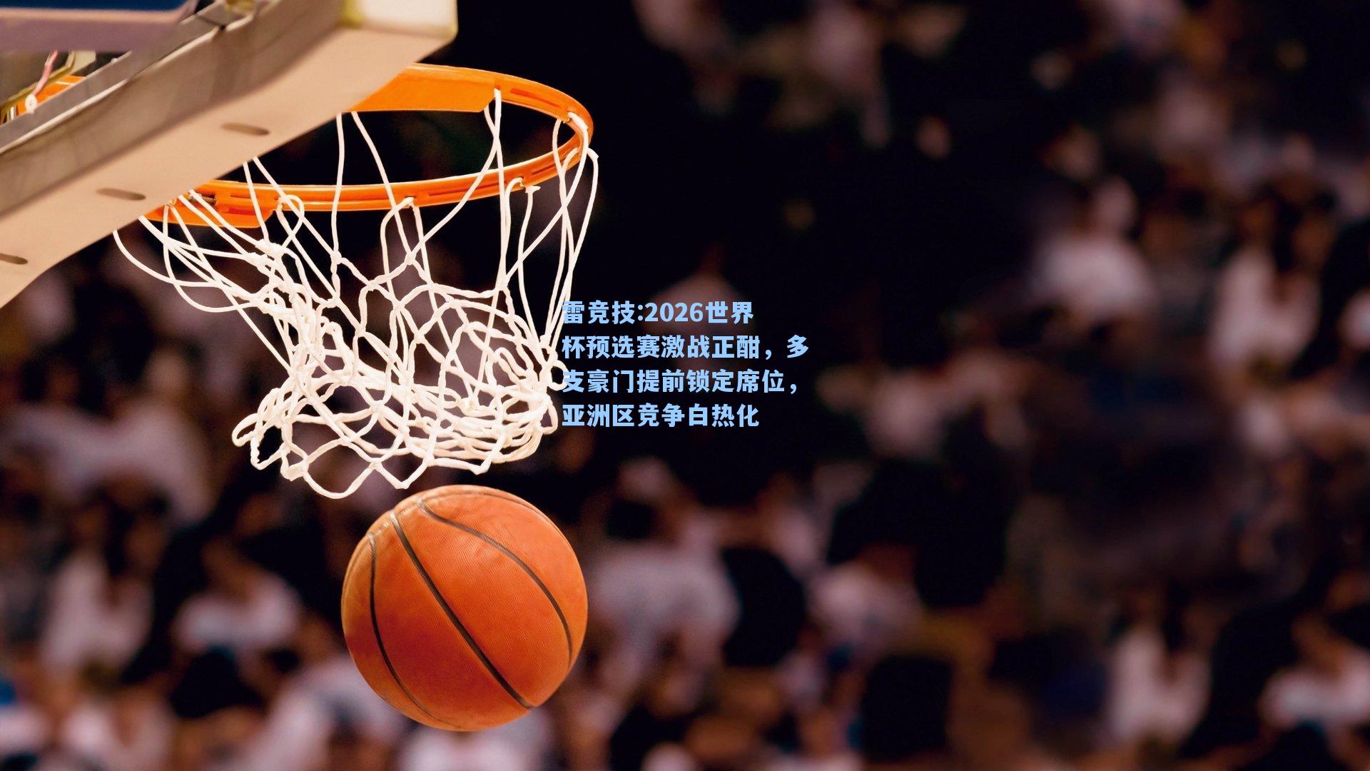 2026世界杯预选赛激战正酣，多支豪门提前锁定席位，亚洲区竞争白热化