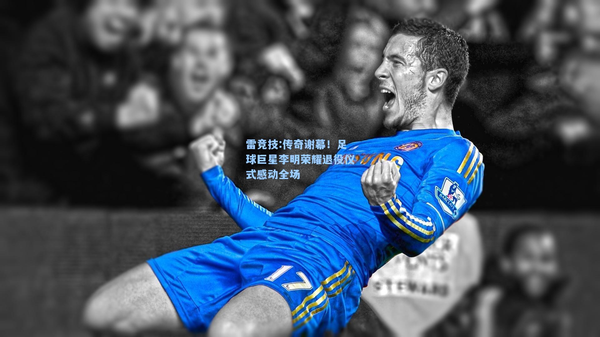 传奇谢幕！足球巨星李明荣耀退役仪式感动全场