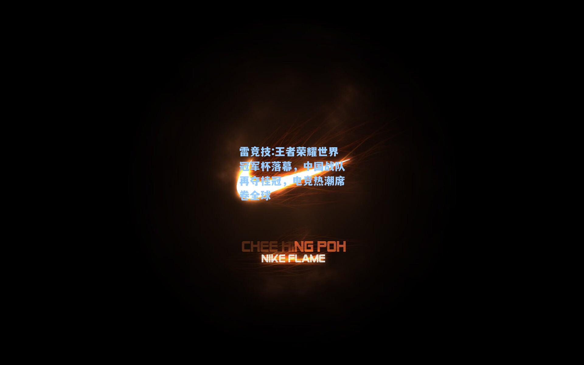 王者荣耀世界冠军杯落幕，中国战队再夺桂冠，电竞热潮席卷全球