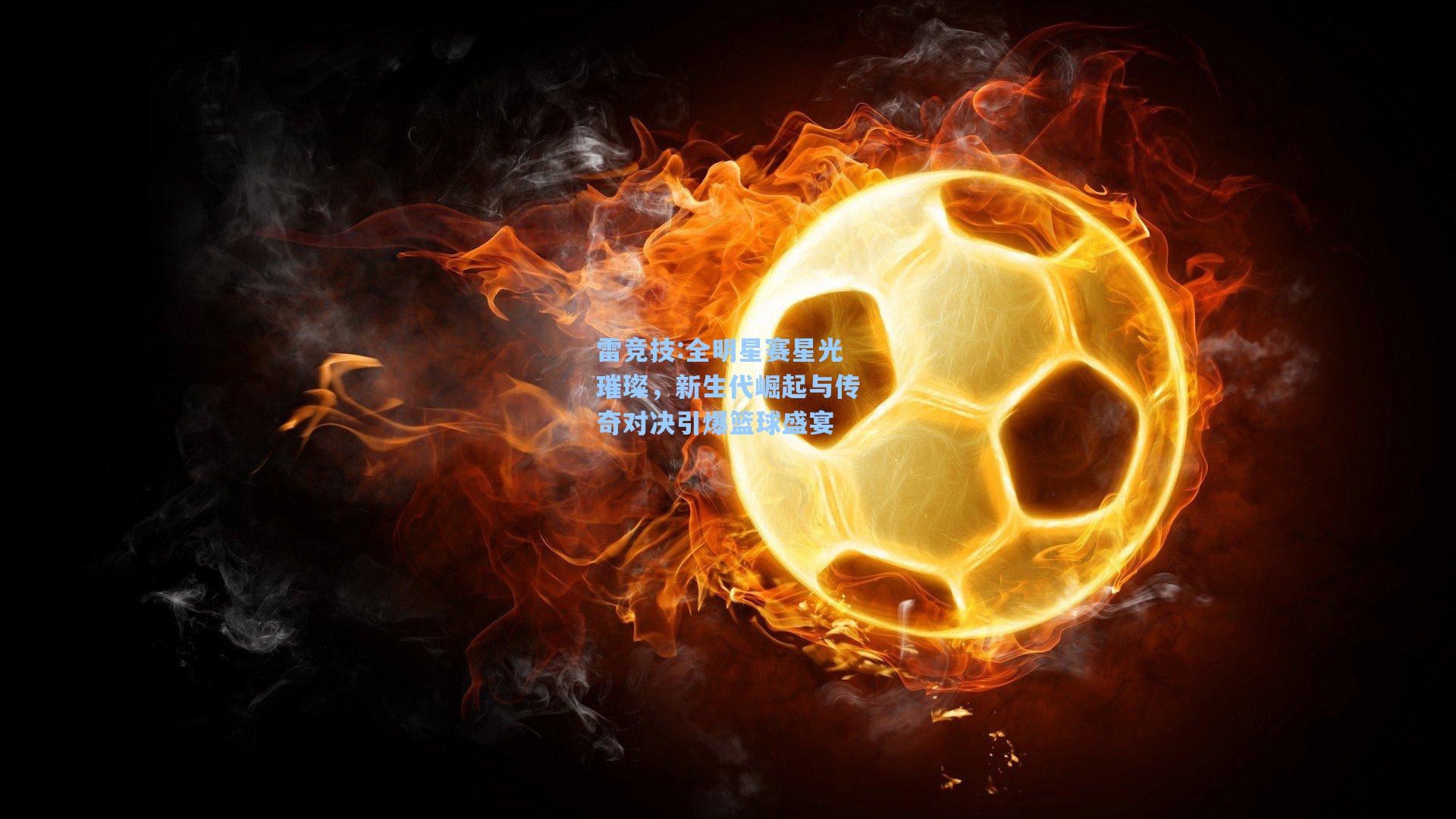 全明星赛星光璀璨，新生代崛起与传奇对决引爆篮球盛宴